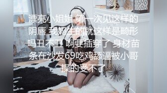 漂亮小姐姐 第一次见这样的阴唇 我妈生的就这样是畸形吗丑不丑 啊要插穿了 身材苗条在沙发69吃鸡舔逼被小哥操的受不了