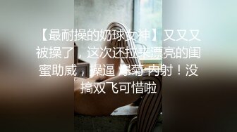 【最耐操的奶球女神】又又又被操了，这次还拉来漂亮的闺蜜助威，操逼 爆菊 内射！没搞双飞可惜啦