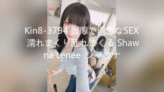 Kin8-3794 濃厚で過激なSEX 濡れまくり乱れまくる Shawna Lenee  シャウナ