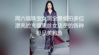 周六福珠宝女厕全景偷拍多位漂亮的高跟黑丝女店员的各种极品美鲍鱼