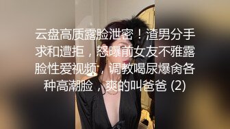 云盘高质露脸泄密！渣男分手求和遭拒，怒曝前女友不雅露脸性爱视频，调教喝尿爆肏各种高潮脸，爽的叫爸爸 (2)