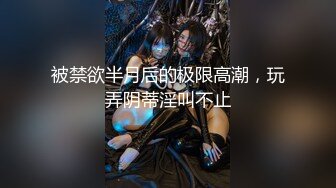 被禁欲半月后的极限高潮，玩弄阴蒂淫叫不止