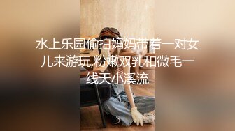 水上乐园偷拍妈妈带着一对女儿来游玩,粉嫩双乳和微毛一线天小溪流