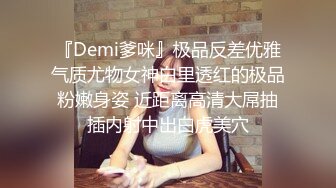 『Demi爹咪』极品反差优雅气质尤物女神白里透红的极品粉嫩身姿 近距离高清大屌抽插内射中出白虎美穴