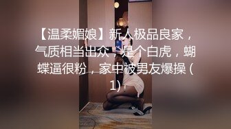 【温柔媚娘】新人极品良家，气质相当出众，是个白虎，蝴蝶逼很粉，家中被男友爆操 (1)