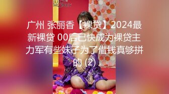 广州 张丽香【裸贷】2024最新裸贷 00后已快成为裸贷主力军有些妹子为了借钱真够拼的 (2)