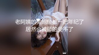 老阿姨的美鲍鱼都一把年纪了居然会被舔的受不了