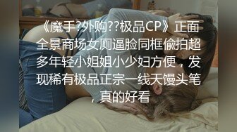 《魔手?外购??极品CP》正面全景商场女厕逼脸同框偸拍超多年轻小姐姐小少妇方便，发现稀有极品正宗一线天馒头笔，真的好看