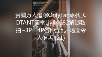 贵圈万人追踪OnlyFans网红CDTANT闺蜜Ljy44682解锁私拍~3P、4P各种淫乱~场面令人乍舌 (21)