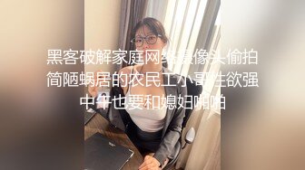 黑客破解家庭网络摄像头偷拍简陋蜗居的农民工小哥性欲强中午也要和媳妇啪啪