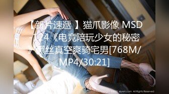 【新片速遞 】猫爪影像 MSD-124《电竞陪玩少女的秘密》黑丝真空爽骑宅男[768M/MP4/30:21]