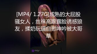 [MP4/ 1.27G]成熟的大屁股骚女人，丝袜高跟露脸诱惑狼友，揉奶玩逼自慰呻吟被大哥草