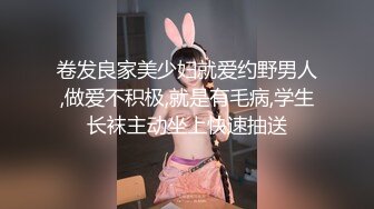 卷发良家美少妇就爱约野男人,做爱不积极,就是有毛病,学生长袜主动坐上快速抽送