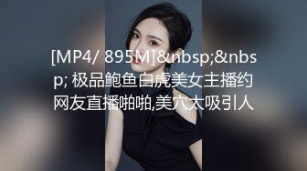 [MP4/ 895M]&nbsp;&nbsp; 极品鲍鱼白虎美女主播约网友直播啪啪,美穴太吸引人