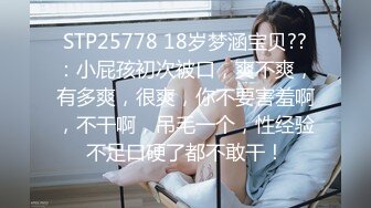 STP25778 18岁梦涵宝贝??：小屁孩初次被口，爽不爽，有多爽，很爽，你不要害羞啊，不干啊，吊毛一个，性经验不足口硬了都不敢干！