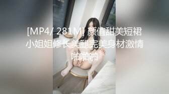 [MP4/ 281M] 颜值甜美短裙小姐姐修长美腿完美身材激情啪啪啪