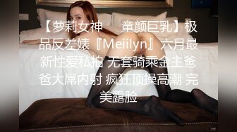 【萝莉女神❤️童颜巨乳】极品反差婊『Meiilyn』六月最新性爱私拍 无套骑乘金主爸爸大屌内射 疯狂顶操高潮 完美露脸