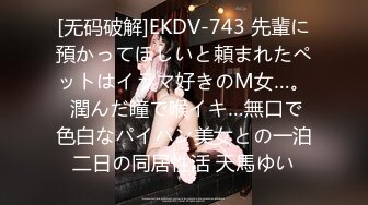 [无码破解]EKDV-743 先輩に預かってほしいと頼まれたペットはイラマ好きのM女…。 潤んだ瞳で喉イキ…無口で色白なパイパン美女との一泊二日の同居性活 天馬ゆい