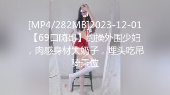 [MP4/282MB]2023-12-01【69口嗨哥】约操外围少妇，肉感身材大奶子，埋头吃吊骑乘位