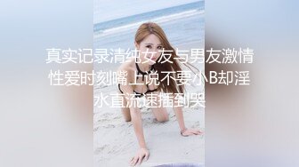 真实记录清纯女友与男友激情性爱时刻嘴上说不要小B却淫水直流速插到哭