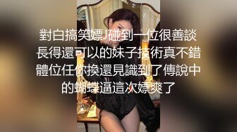 對白搞笑嫖J碰到一位很善談長得還可以的妹子技術真不錯體位任你換還見識到了傳說中的蝴蝶逼這次嫖爽了