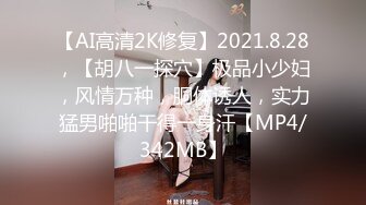 【AI高清2K修复】2021.8.28，【胡八一探穴】极品小少妇，风情万种，胴体诱人，实力猛男啪啪干得一身汗【MP4/342MB】