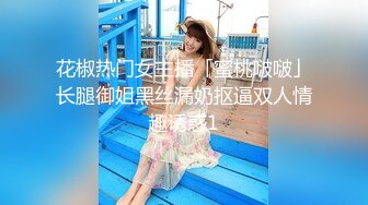 花椒热门女主播「蜜桃啵啵」长腿御姐黑丝漏奶抠逼双人情趣诱惑1