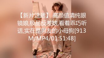 【新片速遞】 高颜值清纯眼镜娘,极品反差婊,看着乖巧听话,实在是男友的小母狗[913M/MP4/01:51:48]