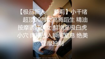 【极品新人❤️萝莉】小千绪✿ 超顶00后女高舞蹈生 精油按摩诱奸少女 鲜嫩至极白虎小穴 肉棒插入瞬间窒息 绝美淫靡抽刺