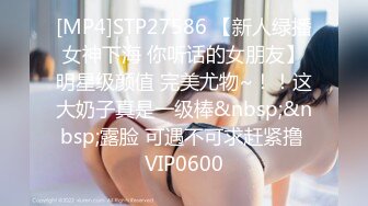 [MP4]STP27586 【新人绿播女神下海 你听话的女朋友】明星级颜值 完美尤物~！！这大奶子真是一级棒&nbsp;&nbsp;露脸 可遇不可求赶紧撸 VIP0600