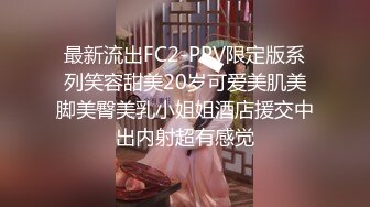 最新流出FC2-PPV限定版系列笑容甜美20岁可爱美肌美脚美臀美乳小姐姐酒店援交中出内射超有感觉