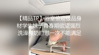 【精品TP】浴室偷窥极品身材学生妹子青春期欲望强烈 洗澡摸奶自慰一次不能满足