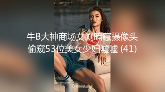 牛B大神商场女厕暗藏摄像头偷窥53位美女少妇嘘嘘 (41)