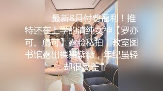 ⚫️⚫️最新8月付费福利！推特还在上学的清纯女神【罗亦可、旖可】露脸私拍，教室图书馆露出裸舞紫薇，年纪虽轻却很反差