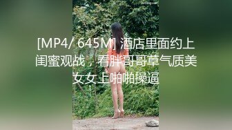 [MP4/ 645M] 酒店里面约上闺蜜观战，看胖哥哥草气质美女女上啪啪操逼