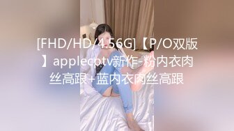 [FHD/HD/4.56G]【P/O双版】applecptv新作-粉内衣肉丝高跟+蓝内衣肉丝高跟