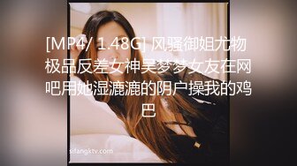 [MP4/ 1.48G] 风骚御姐尤物 极品反差女神吴梦梦女友在网吧用她湿漉漉的阴户操我的鸡巴