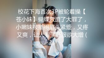 校花下海首次3P被轮着操【苍小妹】蝴蝶穴遭了大罪了，小嫩妹被插得眉头紧蹙，又疼又爽，让人看了征服欲大增 (1)