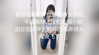 黑客破解KTV包房摄像头偷拍❤️干部模样大叔和大胸小姐姐在包间享受特殊服务弄得大叔爽飞了