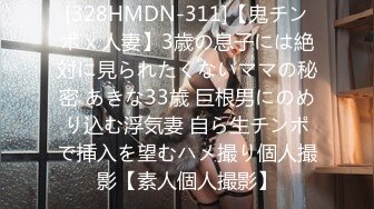 [328HMDN-311]【鬼チンポ x 人妻】3歳の息子には絶対に見られたくないママの秘密 あきな33歳 巨根男にのめり込む浮気妻 自ら生チンポで挿入を望むハメ撮り個人撮影【素人個人撮影】