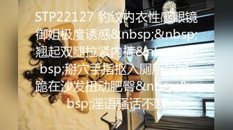 STP22127 豹纹内衣性感眼镜御姐极度诱惑&nbsp;&nbsp;翘起双腿拉紧内裤&nbsp;&nbsp;掰穴手指抠入厕所尿尿 跪在沙发扭动肥臀&nbsp;&nbsp;淫语骚话不断