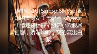 [MP4/ 1G]&nbsp;&nbsp;乖巧甜美少女！年纪不大超会玩！情趣装丝袜，掰开小穴假屌自慰，娇喘呻吟，爽的流出白浆