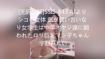 [无码破解]SSIS-843 AIよりシコい女体 気が弱い言いなり女学生は中年オヤジ達に飼われたロリ巨乳マン子ちゃん 宇野みれい