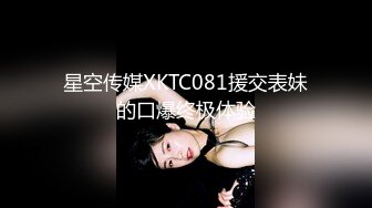 星空传媒XKTC081援交表妹的口爆终极体验