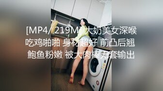 [MP4/ 219M] 大奶美女深喉吃鸡啪啪 身材超好 前凸后翘 鲍鱼粉嫩 被大肉棒无套输出