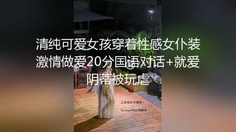 清纯可爱女孩穿着性感女仆装激情做爱20分国语对话+就爱阴蒂被玩虐