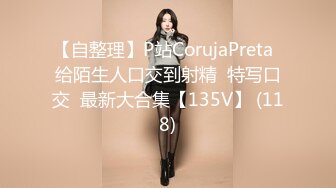 【自整理】P站CorujaPreta  给陌生人口交到射精  特写口交  最新大合集【135V】 (118)