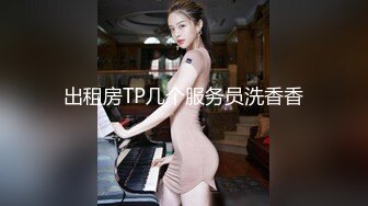 出租房TP几个服务员洗香香