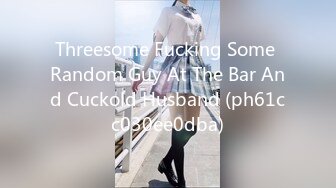 Threesome Fucking Some Random Guy At The Bar And Cuckold Husband (ph61cc030ee0dba)