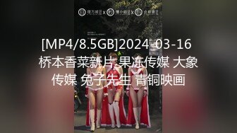 [MP4/8.5GB]2024-03-16 桥本香菜新片 果冻传媒 大象传媒 兔子先生 青铜映画